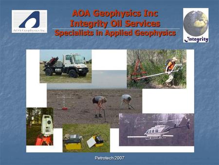 Petrotech 2007 AOA Geophysics Inc Integrity Oil Services Specialists in Applied Geophysics.