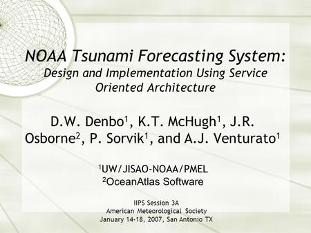 NOAA Tsunami Forecasting System: Design and Implementation Using Service Oriented Architecture D.W. Denbo 1, K.T. McHugh 1, J.R. Osborne 2, P. Sorvik 1,