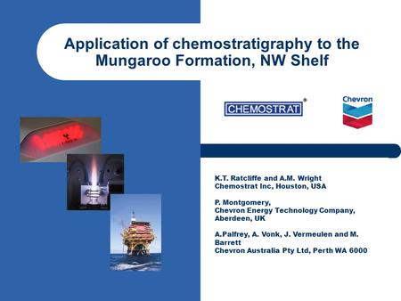 Application of chemostratigraphy to the Mungaroo Formation, NW Shelf K.T. Ratcliffe and A.M. Wright Chemostrat Inc, Houston, USA P. Montgomery, Chevron.