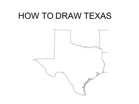 HOW TO DRAW TEXAS. It’s easy to draw the state of Texas if you think in terms of proportions. First, draw the northern boundary of the Panhandle. This.