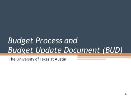 Budget Process and Budget Update Document (BUD) The University of Texas at Austin 1.