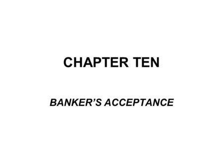 CHAPTER TEN BANKER’S ACCEPTANCE.
