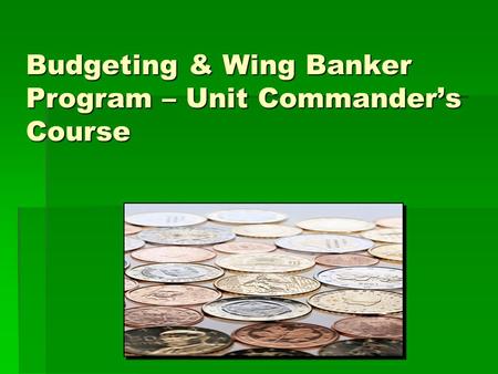 Budgeting & Wing Banker Program – Unit Commander’s Course.