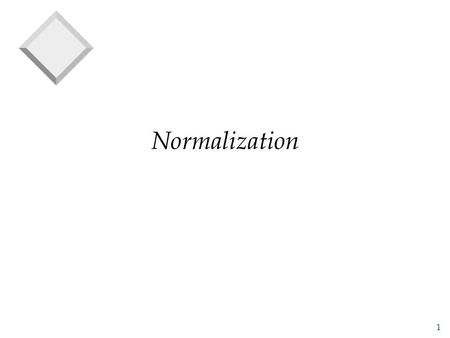 1 Normalization. 2 Normal Forms v If a relation is in a certain normal form (BCNF, 3NF etc.), it is known that certain kinds of redundancies are avoided/minimized.