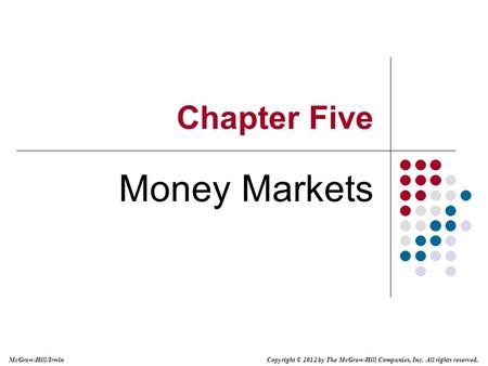 Copyright © 2012 by The McGraw-Hill Companies, Inc. All rights reserved. McGraw-Hill/Irwin Chapter Five Money Markets.