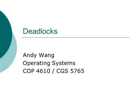 Deadlocks Andy Wang Operating Systems COP 4610 / CGS 5765.