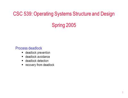 1 CSC 539: Operating Systems Structure and Design Spring 2005 Process deadlock  deadlock prevention  deadlock avoidance  deadlock detection  recovery.