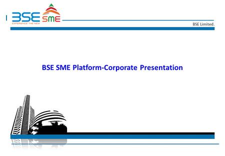 BSE Limited. BSE SME Platform-Corporate Presentation.