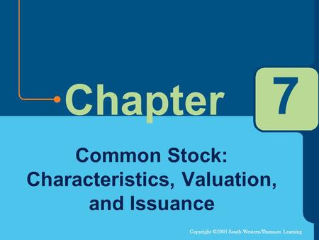 Copyright ©2003 South-Western/Thomson Learning Chapter 7 Common Stock: Characteristics, Valuation, and Issuance.