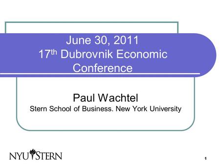 1 June 30, 2011 17 th Dubrovnik Economic Conference Paul Wachtel Stern School of Business. New York University.