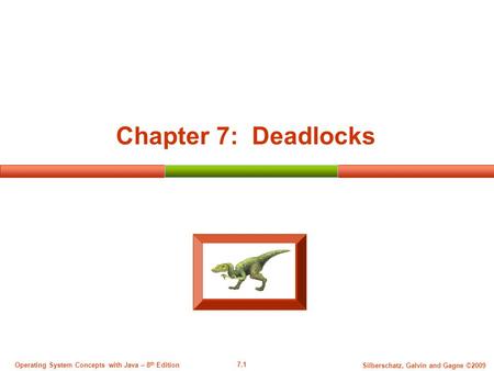 7.1 Silberschatz, Galvin and Gagne ©2009 Operating System Concepts with Java – 8 th Edition Chapter 7: Deadlocks.