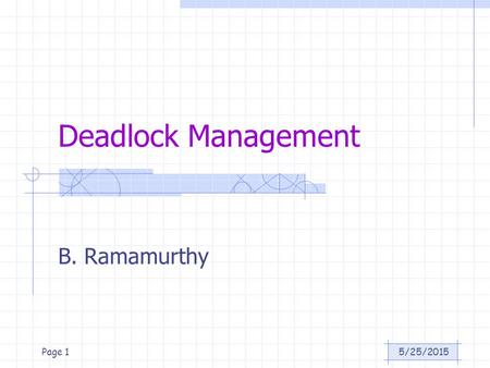5/25/2015Page 1 Deadlock Management B. Ramamurthy.