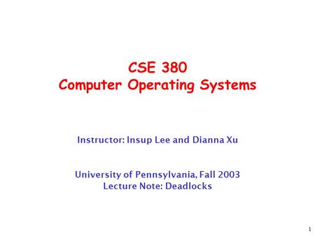 1 CSE 380 Computer Operating Systems Instructor: Insup Lee and Dianna Xu University of Pennsylvania, Fall 2003 Lecture Note: Deadlocks.