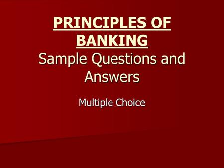PRINCIPLES OF BANKING Sample Questions and Answers
