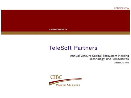 CONFIDENTIAL October 20, 2003 Technology IPO Perspectives PRESENTATION TO: Annual Venture Capital Ecosystem Meeting.