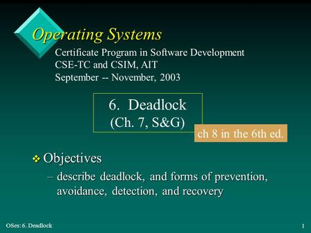 Operating Systems 6. Deadlock (Ch. 7, S&G) Objectives