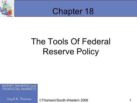1 Chapter 18 The Tools Of Federal Reserve Policy © Thomson/South-Western 2006.