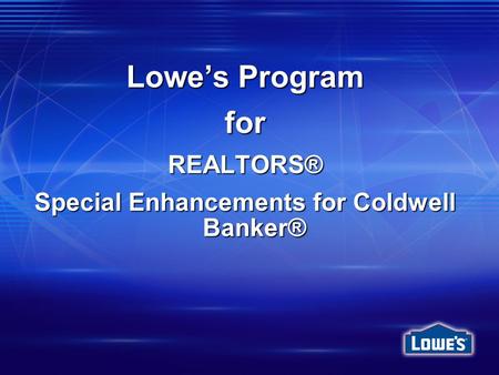 Lowe’s Program forREALTORS® Special Enhancements for Coldwell Banker®