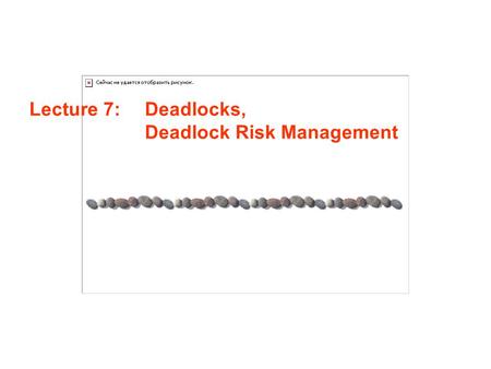 Lecture 7: Deadlocks, Deadlock Risk Management. Lecture 7 / Page 2AE4B33OSS Silberschatz, Galvin and Gagne ©2005 Contents The Concept of Deadlock Resource-Allocation.
