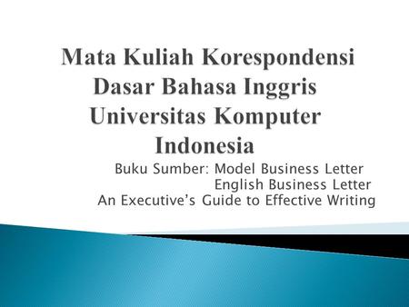Buku Sumber: Model Business Letter English Business Letter An Executive’s Guide to Effective Writing.