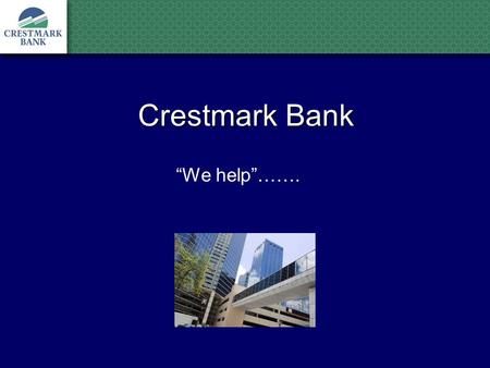 Crestmark Bank “We help”…….. “Our primary purpose is to provide cash to businesses when it is not available from traditional banks. Our expert, experienced.