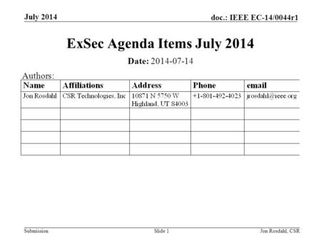 Submission doc.: IEEE EC-14/0044r1 July 2014 Jon Rosdahl, CSRSlide 1 ExSec Agenda Items July 2014 Date: 2014-07-14 Authors: