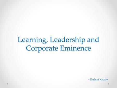 Learning, Leadership and Corporate Eminence ~ Rashmi Kapale.