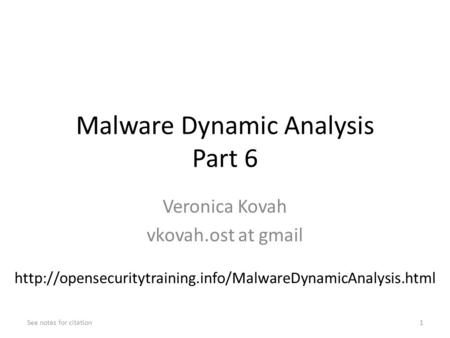 Malware Dynamic Analysis Part 6 Veronica Kovah vkovah.ost at gmail See notes for citation1