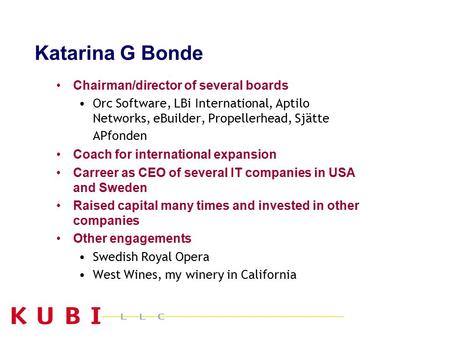 Katarina G Bonde Chairman/director of several boards Orc Software, LBi International, Aptilo Networks, eBuilder, Propellerhead, Sjätte APfonden Coach for.