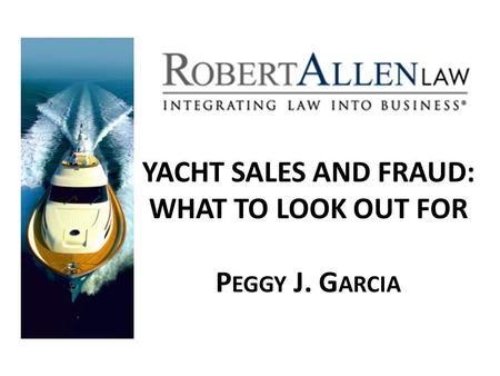 YACHT SALES AND FRAUD: WHAT TO LOOK OUT FOR P EGGY J. G ARCIA.