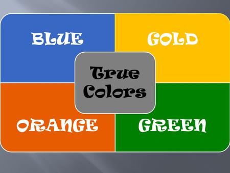 BLUEGOLD ORANGEGREEN True Colors. Seek to love and be loved Value Peace and Harmony Loves to inspire and support To thine own self be true Plan it Values.