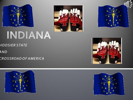 HOOSIER STATE AND CROSSROAD OF AMERICA  Statehood: Dec. 11, 1816  Flag: blue and gold With 19 stars  Seal: buffalo HISTORY.