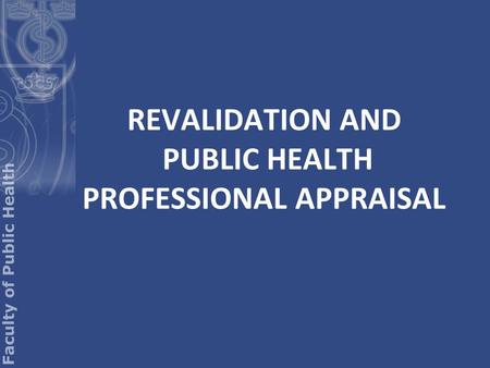 REVALIDATION AND PUBLIC HEALTH PROFESSIONAL APPRAISAL.