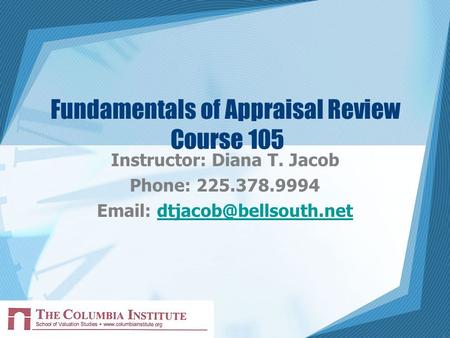 1 Fundamentals of Appraisal Review Course 105 Instructor: Diana T. Jacob Phone: 225.378.9994