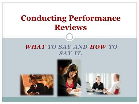 WHAT TO SAY AND HOW TO SAY IT. Conducting Performance Reviews.