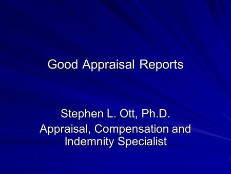 Good Appraisal Reports Stephen L. Ott, Ph.D. Appraisal, Compensation and Indemnity Specialist.