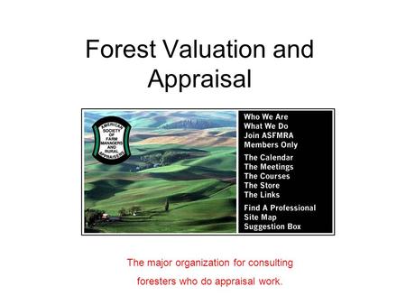 Forest Valuation and Appraisal The major organization for consulting foresters who do appraisal work.