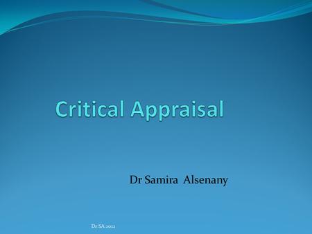 Critical Appraisal Dr Samira Alsenany Dr SA 2012 Dr Samira alsenany.