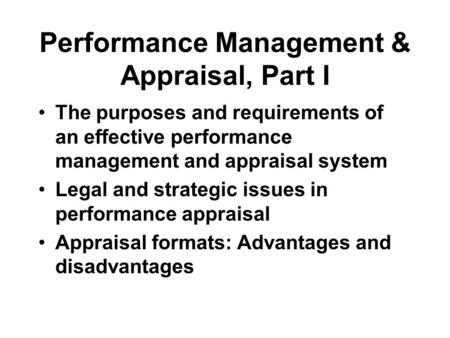 Performance Management & Appraisal, Part I The purposes and requirements of an effective performance management and appraisal system Legal and strategic.