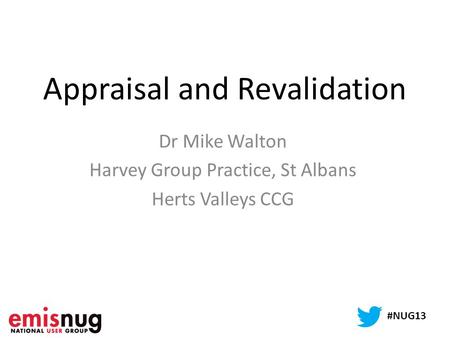 Appraisal and Revalidation Dr Mike Walton Harvey Group Practice, St Albans Herts Valleys CCG #NUG13.
