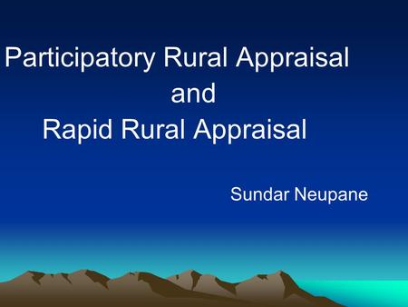 Participatory Rural Appraisal and Rapid Rural Appraisal Sundar Neupane.