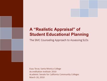 A “Realistic Appraisal” of Student Educational Planning The SMC Counseling Approach to Assessing SLOs Esau Tovar, Santa Monica College Accreditation Institute.