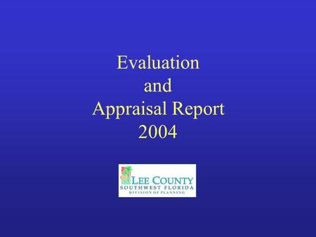 Evaluation and Appraisal Report 2004. What is an Evaluation and Appraisal Report? An assessment of progress Identifies changes – Successes and failures.