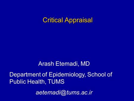 Critical Appraisal Arash Etemadi, MD Department of Epidemiology, School of Public Health, TUMS