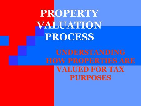 PROPERTY VALUATION PROCESS UNDERSTANDING HOW PROPERTIES ARE VALUED FOR TAX PURPOSES.