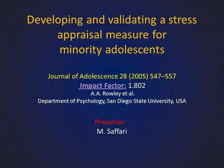 Developing and validating a stress appraisal measure for minority adolescents Journal of Adolescence 28 (2005) 547–557 Impact Factor: 1.802 A.A. Rowley.