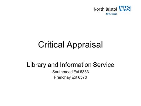 Critical Appraisal Library and Information Service Southmead Ext 5333 Frenchay Ext 6570.