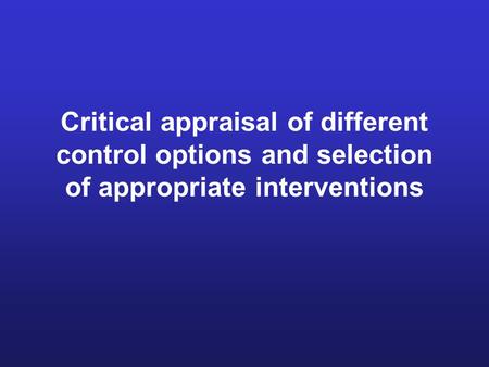Critical appraisal of different control options and selection of appropriate interventions.