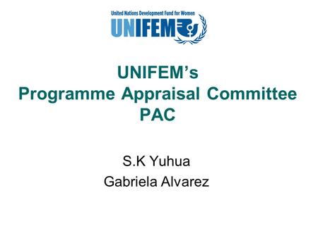 UNIFEM’s Programme Appraisal Committee PAC S.K Yuhua Gabriela Alvarez.