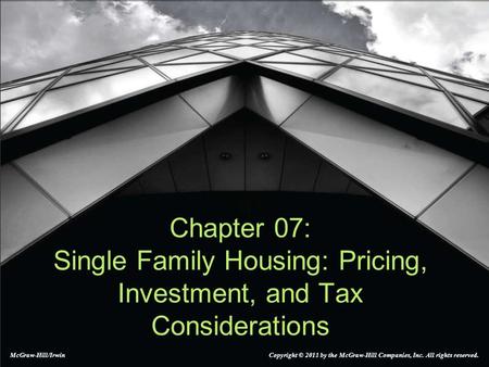 Chapter 07: Single Family Housing: Pricing, Investment, and Tax Considerations McGraw-Hill/Irwin Copyright © 2011 by the McGraw-Hill Companies, Inc. All.